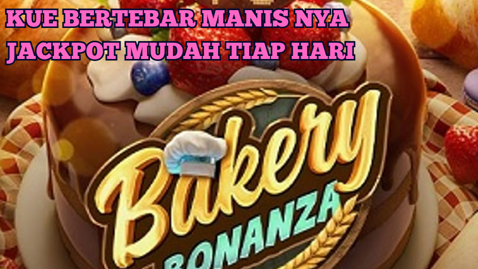 KUE BERTEBAR MANIS JACKPOT BAKERY BONANZA SLOT